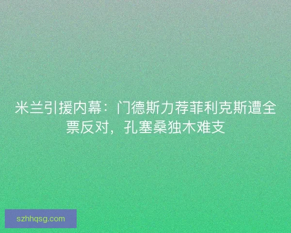 米兰引援内幕：门德斯力荐菲利克斯遭全票反对，孔塞桑独木难支