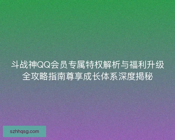 斗战神QQ会员专属特权解析与福利升级全攻略指南尊享成长体系深度揭秘 斗战神QQ会员专属特权解析与福利升级全攻略指南尊享成长体系深度揭秘